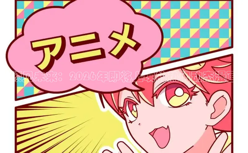 预见未来：2026年即将上映的热门动态漫画